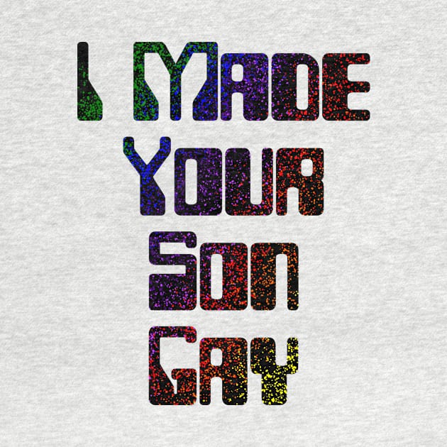 I Made Your Son Gay by WellRed